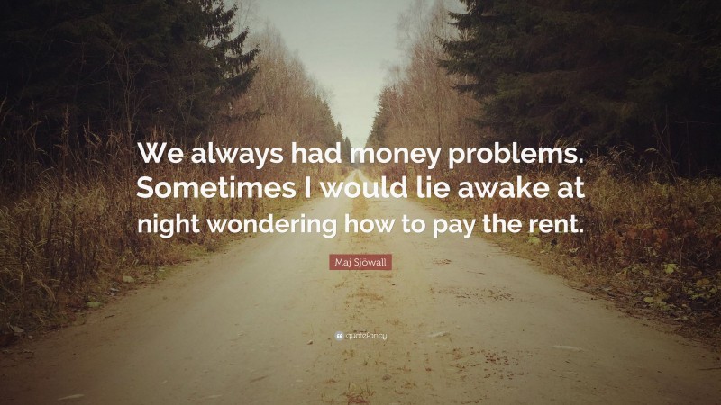 Maj Sjöwall Quote: “We always had money problems. Sometimes I would lie awake at night wondering how to pay the rent.”