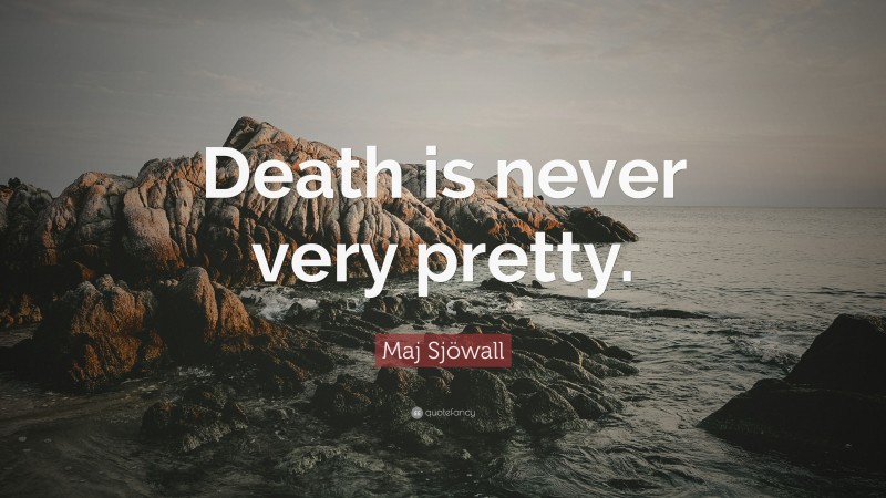 Maj Sjöwall Quote: “Death is never very pretty.”