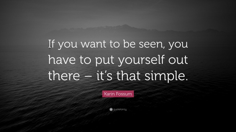 Karin Fossum Quote: “If you want to be seen, you have to put yourself out there – it’s that simple.”