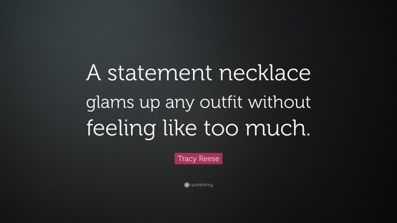 Tracy Reese Quote: “A statement necklace glams up any outfit without feeling like too much.”