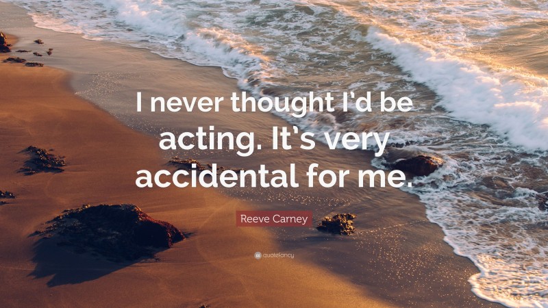 Reeve Carney Quote: “I never thought I’d be acting. It’s very accidental for me.”