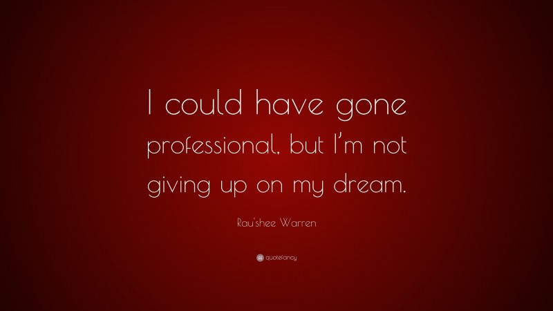 Rau'shee Warren Quote: “I could have gone professional, but I’m not giving up on my dream.”