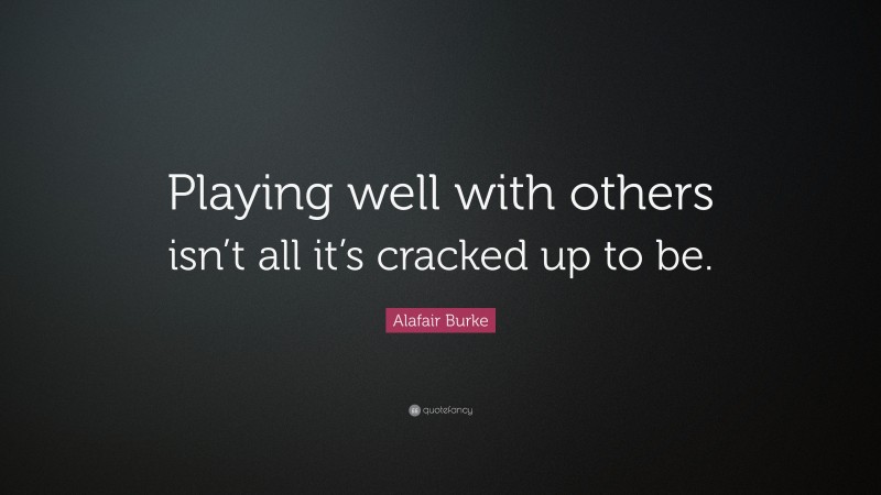 Alafair Burke Quote: “Playing well with others isn’t all it’s cracked up to be.”