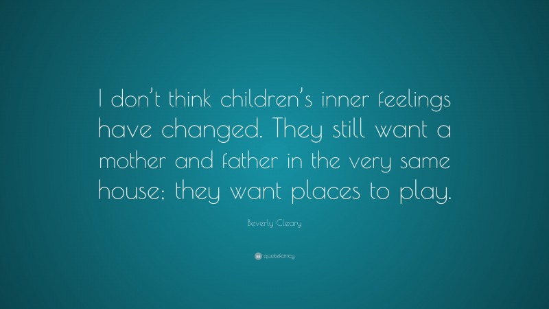 Beverly Cleary Quote: “I don’t think children’s inner feelings have ...