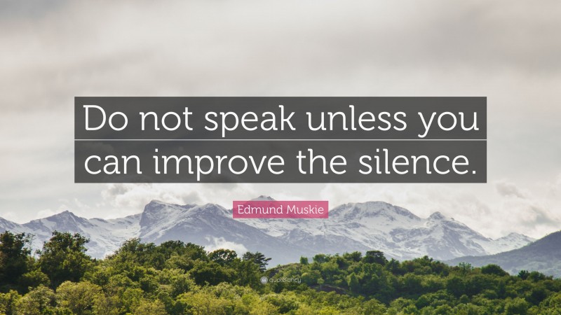 Edmund Muskie Quote: “Do not speak unless you can improve the silence.”