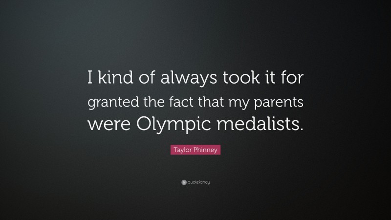 Taylor Phinney Quote: “I kind of always took it for granted the fact that my parents were Olympic medalists.”