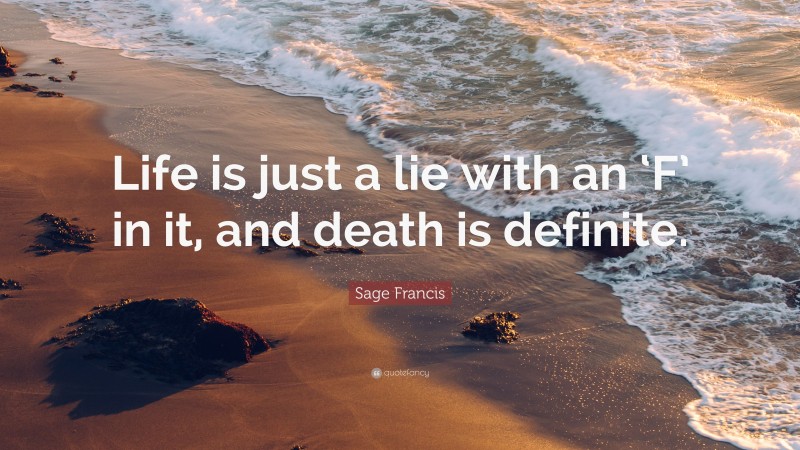 Sage Francis Quote: “Life is just a lie with an ‘F’ in it, and death is definite.”