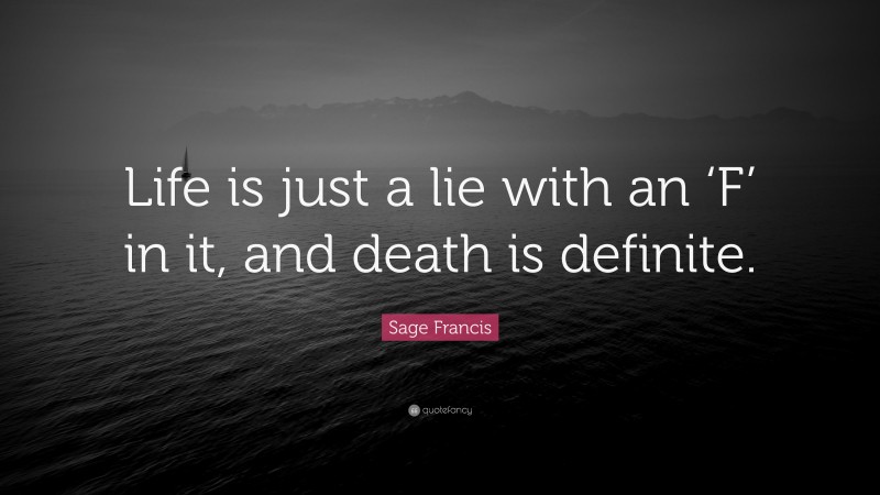 Sage Francis Quote: “Life is just a lie with an ‘F’ in it, and death is definite.”