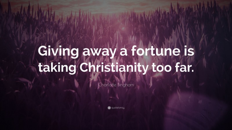 Charlotte Bingham Quote: “Giving away a fortune is taking Christianity too far.”