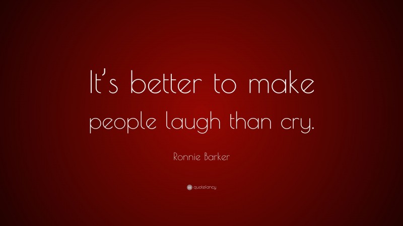 Ronnie Barker Quote: “It’s better to make people laugh than cry.”