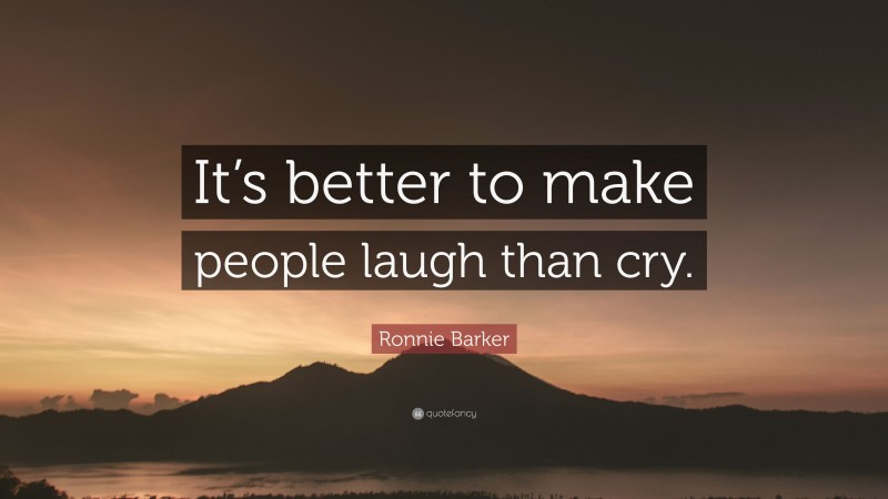 Ronnie Barker Quote: “It’s better to make people laugh than cry.”