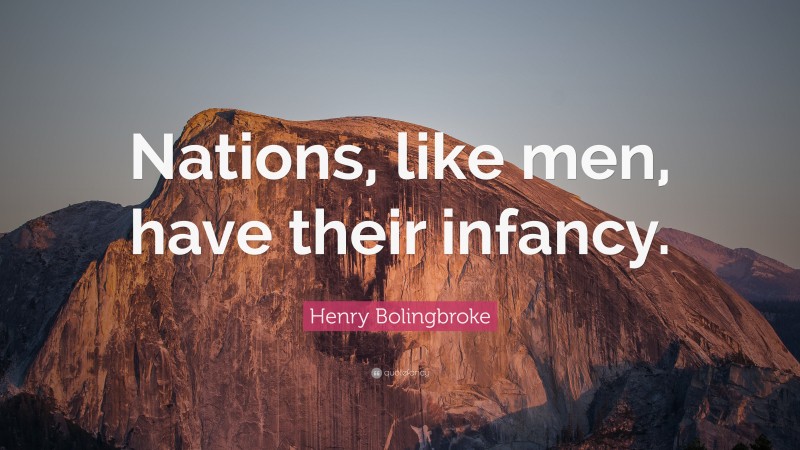 Henry Bolingbroke Quote: “Nations, like men, have their infancy.”