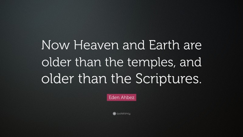 Eden Ahbez Quote: “Now Heaven and Earth are older than the temples, and older than the Scriptures.”