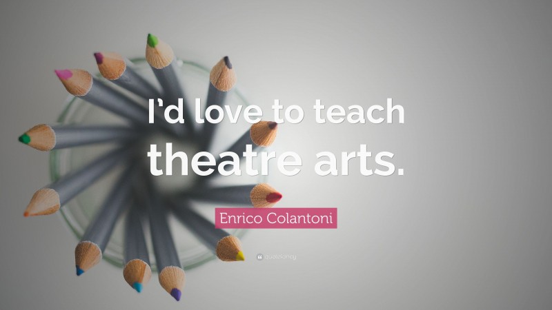 Enrico Colantoni Quote: “I’d love to teach theatre arts.”