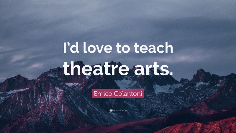 Enrico Colantoni Quote: “I’d love to teach theatre arts.”