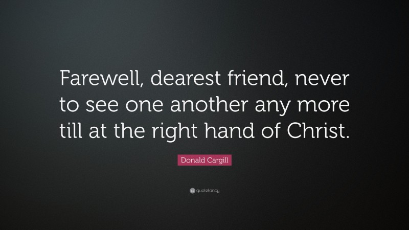 Donald Cargill Quote: “Farewell, dearest friend, never to see one another any more till at the right hand of Christ.”