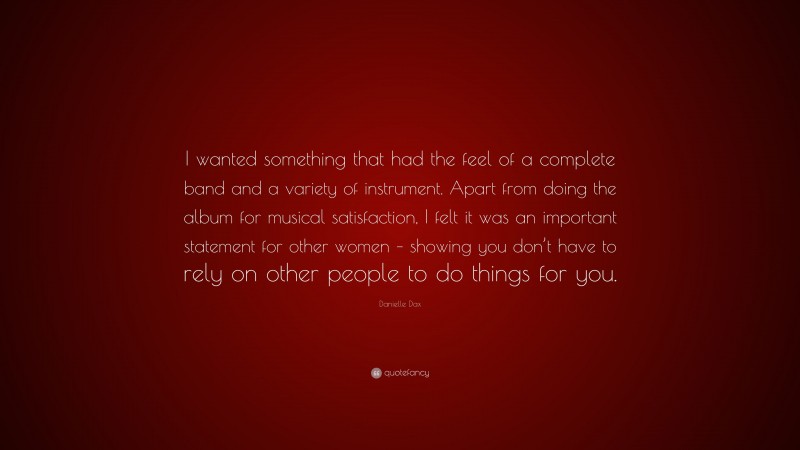 Danielle Dax Quote: “I wanted something that had the feel of a complete band and a variety of instrument. Apart from doing the album for musical satisfaction, I felt it was an important statement for other women – showing you don’t have to rely on other people to do things for you.”