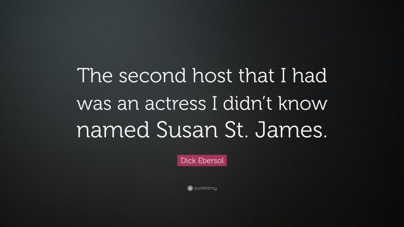 Dick Ebersol Quote: “The second host that I had was an actress I didn’t know named Susan St. James.”