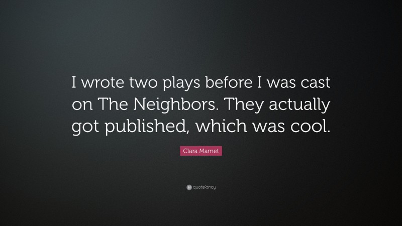 Clara Mamet Quote: “I wrote two plays before I was cast on The Neighbors. They actually got published, which was cool.”