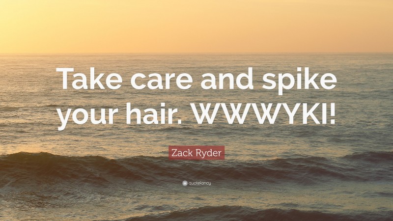 Zack Ryder Quote: “Take care and spike your hair. WWWYKI!”