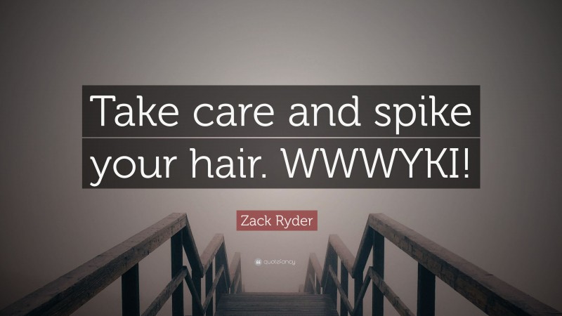 Zack Ryder Quote: “Take care and spike your hair. WWWYKI!”
