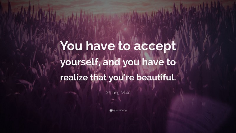 Bethany Mota Quote: “You have to accept yourself, and you have to realize that you’re beautiful.”