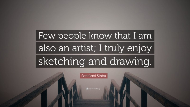 Sonakshi Sinha Quote: “Few people know that I am also an artist; I truly enjoy sketching and drawing.”