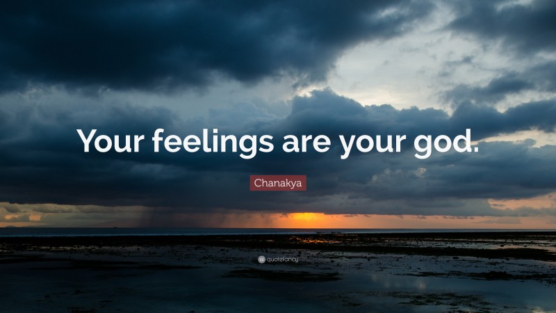 Chanakya Quote: “Your feelings are your god.”