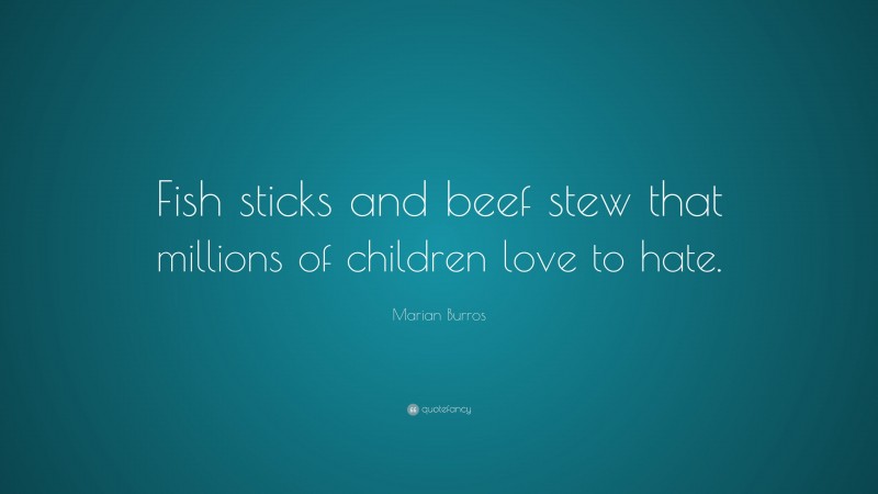 Marian Burros Quote: “Fish sticks and beef stew that millions of children love to hate.”
