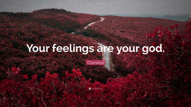 Chanakya Quote: “Your feelings are your god.”