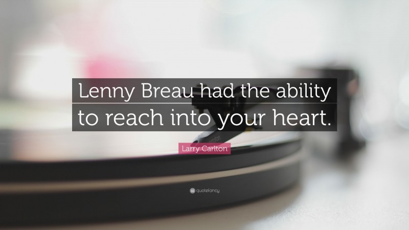 Larry Carlton Quote: “Lenny Breau had the ability to reach into your heart.”