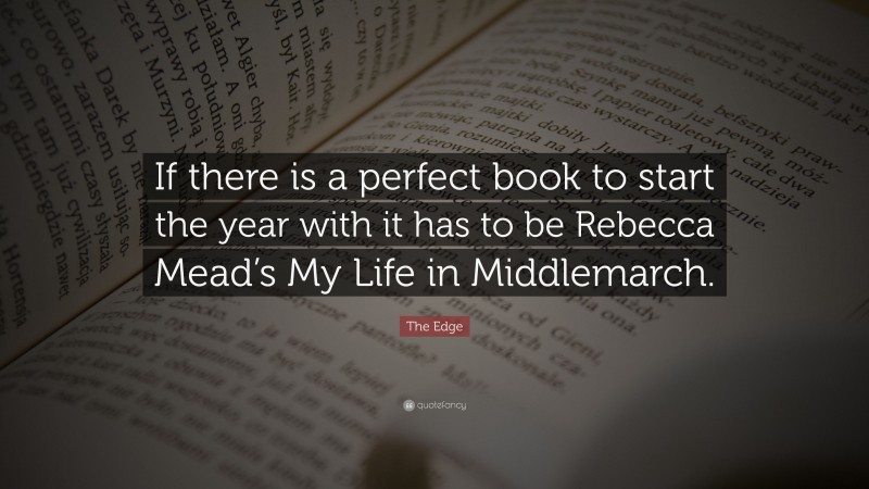 The Edge Quote: “If there is a perfect book to start the year with it has to be Rebecca Mead’s My Life in Middlemarch.”