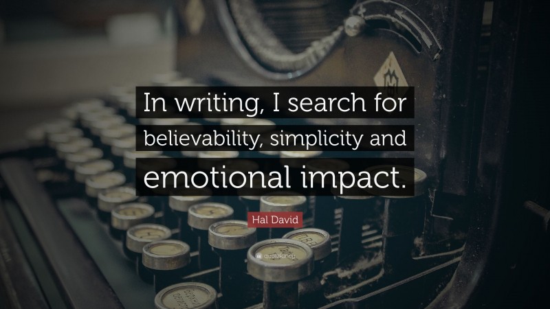 Hal David Quote: “In writing, I search for believability, simplicity and emotional impact.”