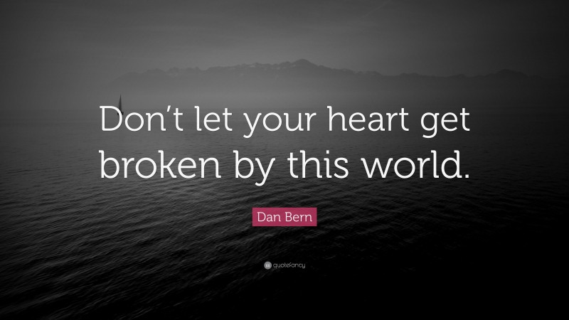 Dan Bern Quote: “Don’t let your heart get broken by this world.”