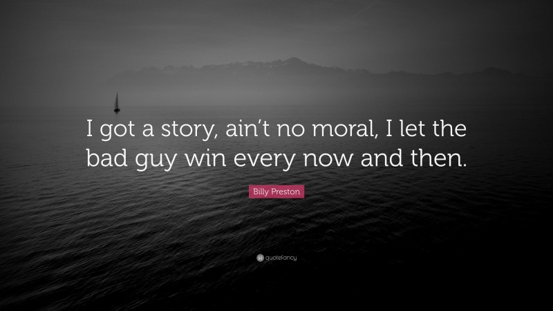 Billy Preston Quote: “I got a story, ain’t no moral, I let the bad guy win every now and then.”
