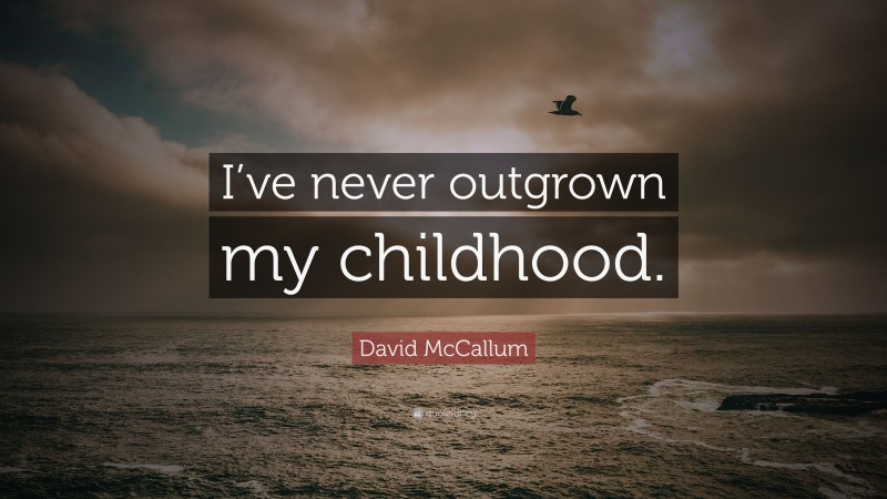 David McCallum Quote: “I’ve never outgrown my childhood.”