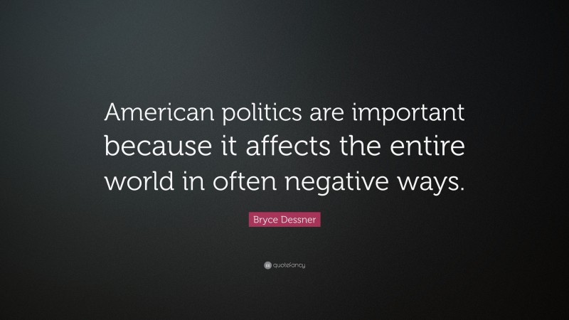 Bryce Dessner Quote: “American politics are important because it affects the entire world in often negative ways.”