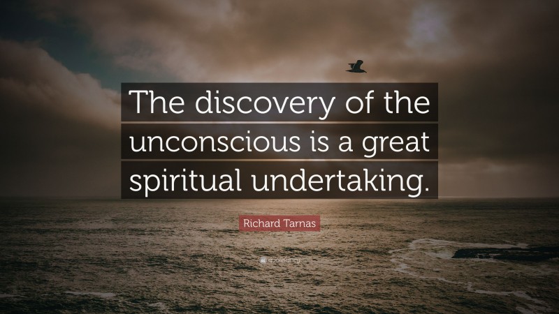 Richard Tarnas Quote: “The discovery of the unconscious is a great spiritual undertaking.”