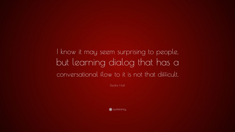 Deidre Hall Quote: “I know it may seem surprising to people, but learning dialog that has a conversational flow to it is not that difficult.”