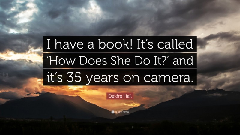 Deidre Hall Quote: “I have a book! It’s called ‘How Does She Do It?’ and it’s 35 years on camera.”