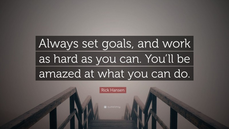 Rick Hansen Quote: “Always set goals, and work as hard as you can. You’ll be amazed at what you can do.”