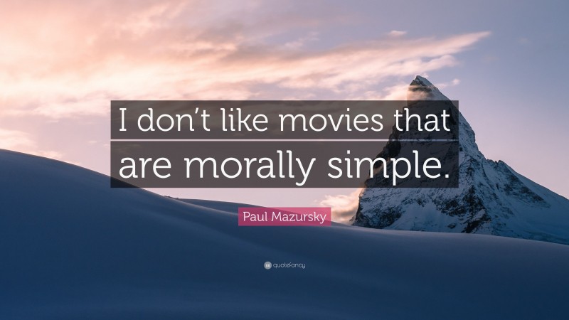 Paul Mazursky Quote: “I don’t like movies that are morally simple.”