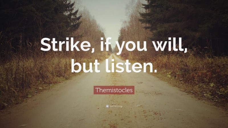 Themistocles Quote: “Strike, if you will, but listen.”