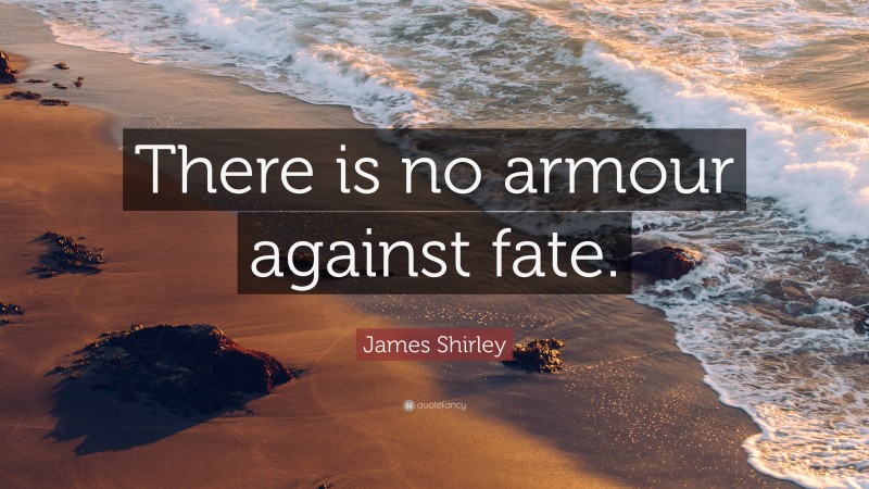 James Shirley Quote: “There is no armour against fate.”