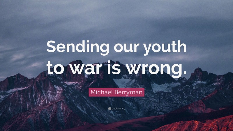 Michael Berryman Quote: “Sending our youth to war is wrong.”