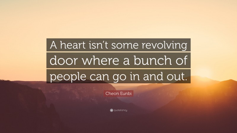 Cheon Eunbi Quote: “A heart isn’t some revolving door where a bunch of people can go in and out.”