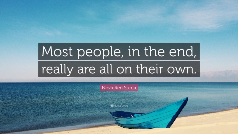 Nova Ren Suma Quote: “Most people, in the end, really are all on their own.”