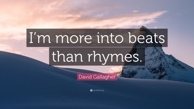 David Gallagher Quote: “I’m more into beats than rhymes.”