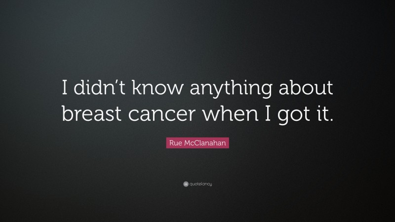 Rue McClanahan Quote: “I didn’t know anything about breast cancer when I got it.”