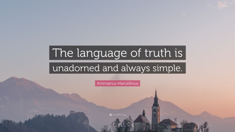 Ammianus Marcellinus Quote: “The language of truth is unadorned and always simple.”
